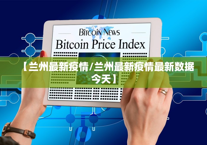 【兰州最新疫情/兰州最新疫情最新数据今天】