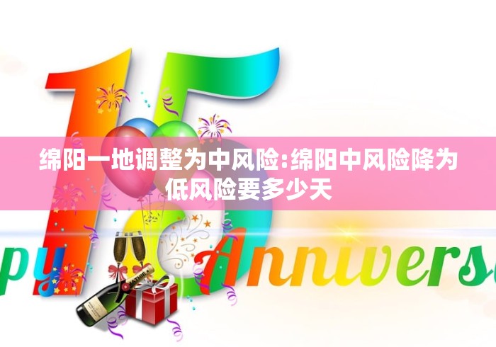 绵阳一地调整为中风险:绵阳中风险降为低风险要多少天