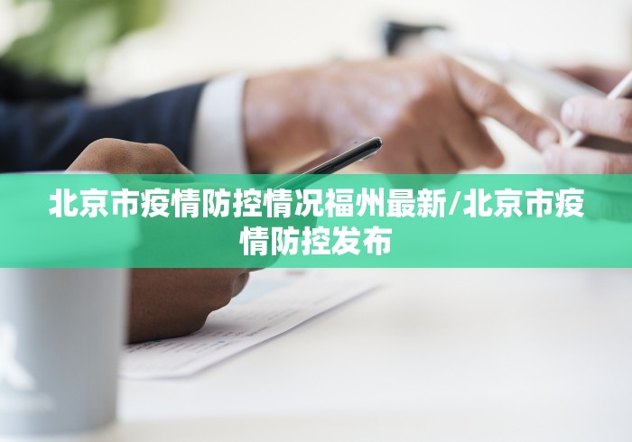 北京市疫情防控情况福州最新/北京市疫情防控发布 北京市疫情防控情况福州最新/北京市疫情防控发布