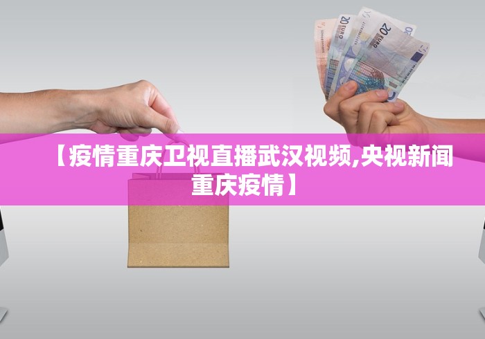 【疫情重庆卫视直播武汉视频,央视新闻重庆疫情】