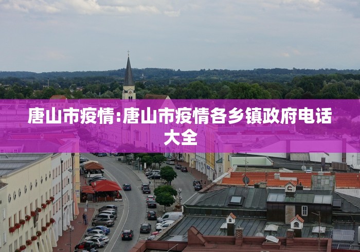 唐山市疫情:唐山市疫情各乡镇政府电话大全