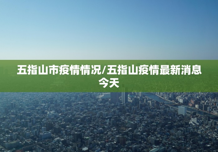 五指山市疫情情况/五指山疫情最新消息今天