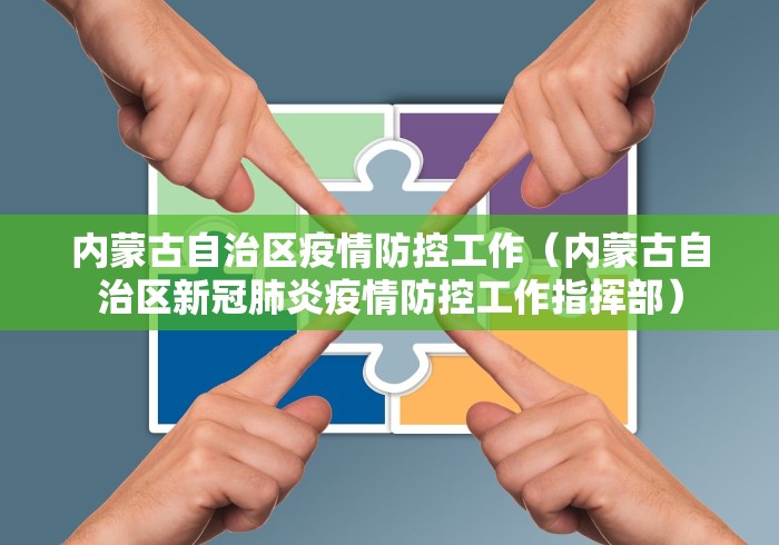 内蒙古自治区疫情防控工作（内蒙古自治区新冠肺炎疫情防控工作指挥部）