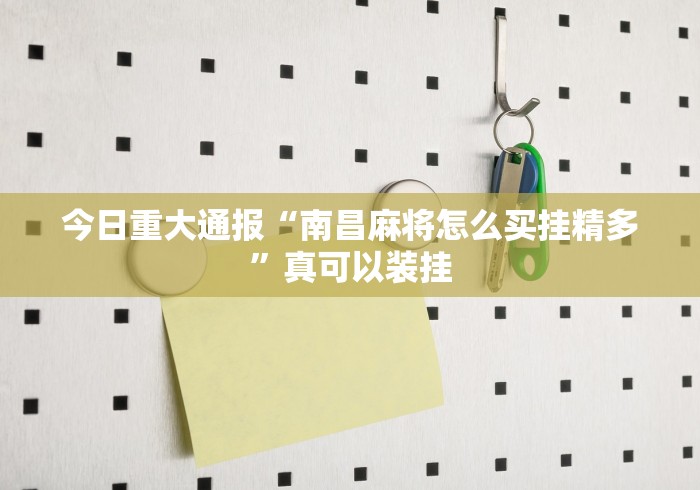 今日重大通报“南昌麻将怎么买挂精多”真可以装挂