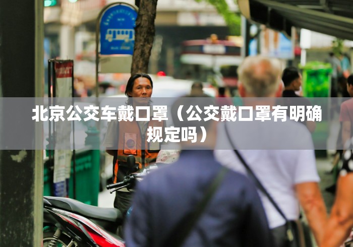 北京公交车戴口罩（公交戴口罩有明确规定吗）