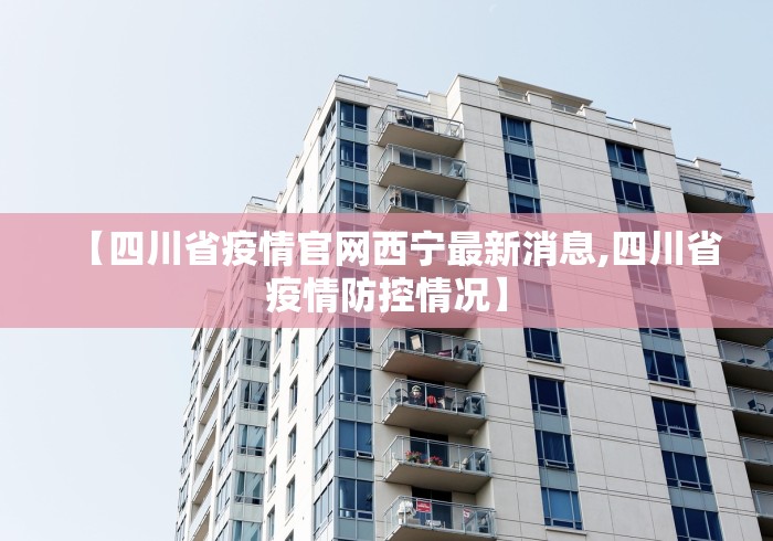 【四川省疫情官网西宁最新消息,四川省疫情防控情况】