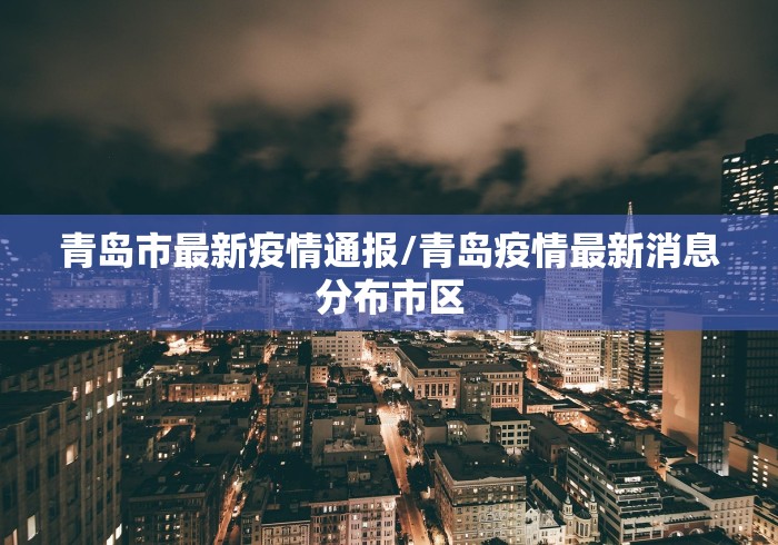 青岛市最新疫情通报/青岛疫情最新消息分布市区