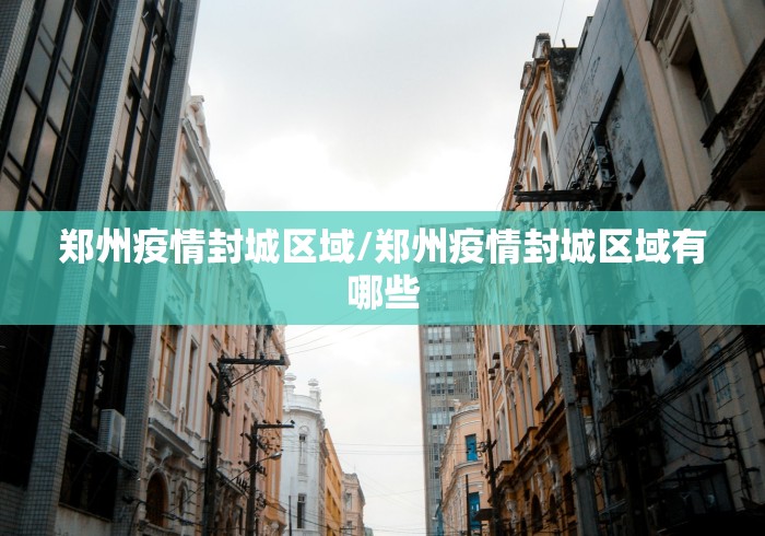 郑州疫情封城区域/郑州疫情封城区域有哪些
