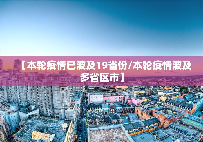 【本轮疫情已波及19省份/本轮疫情波及多省区市】
