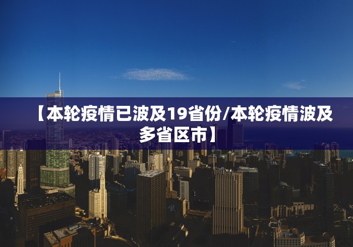 【本轮疫情已波及19省份/本轮疫情波及多省区市】 【本轮疫情已波及19省份/本轮疫情波及多省区市】