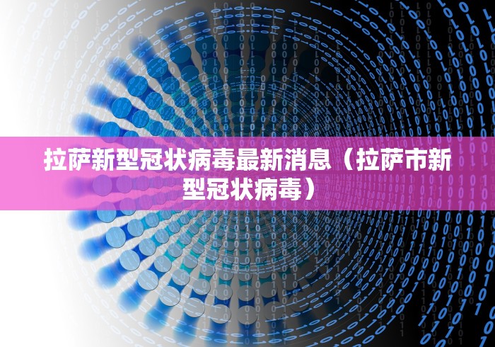 拉萨新型冠状病毒最新消息（拉萨市新型冠状病毒）