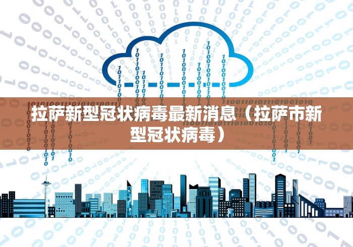 拉萨新型冠状病毒最新消息(拉萨市新型冠状病毒) 拉萨新型冠状病毒最新消息(拉萨市新型冠状病毒)