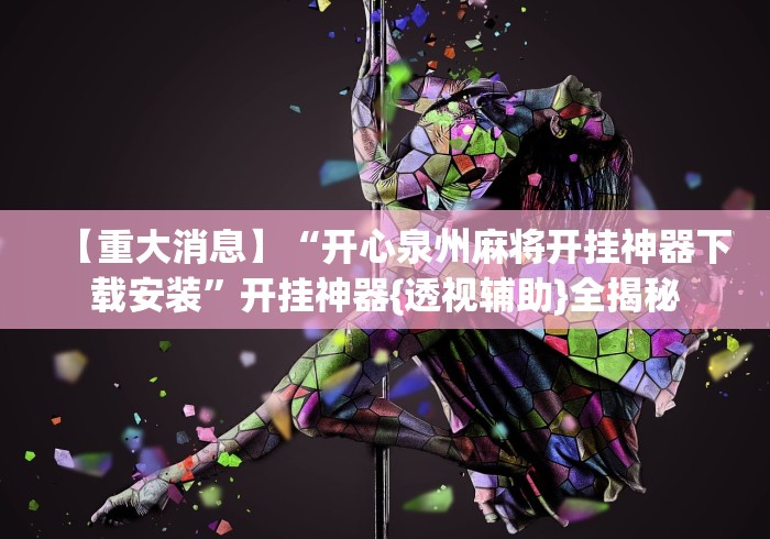【重大消息】“开心泉州麻将开挂神器下载安装”开挂神器{透视辅助}全揭秘