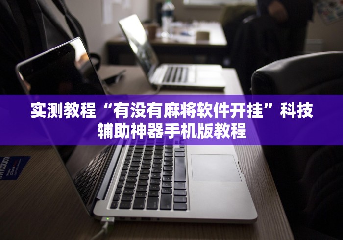 实测教程“有没有麻将软件开挂”科技辅助神器手机版教程
