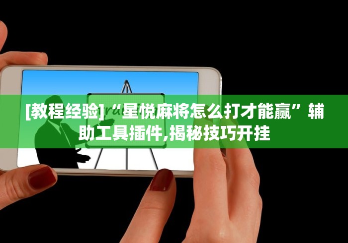 [教程经验]“星悦麻将怎么打才能赢”辅助工具插件,揭秘技巧开挂