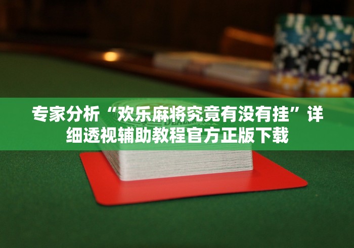 专家分析“欢乐麻将究竟有没有挂”详细透视辅助教程官方正版下载