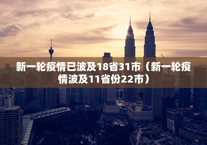新一轮疫情已波及18省31市（新一轮疫情波及11省份22市）