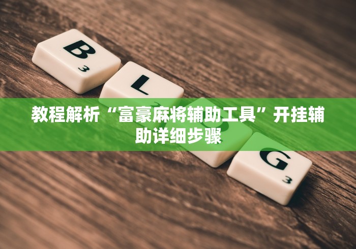 教程解析“富豪麻将辅助工具”开挂辅助详细步骤