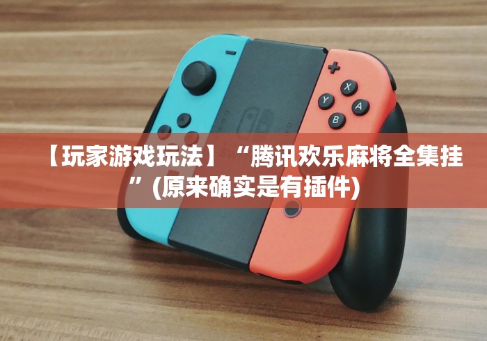 【玩家游戏玩法】“腾讯欢乐麻将全集挂”(原来确实是有插件)