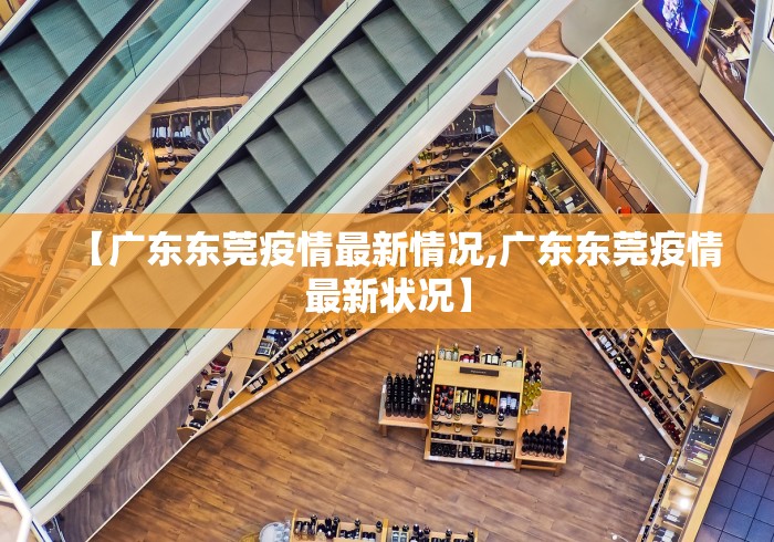 【广东东莞疫情最新情况,广东东莞疫情最新状况】