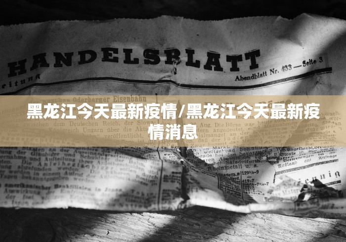 黑龙江今天最新疫情/黑龙江今天最新疫情消息
