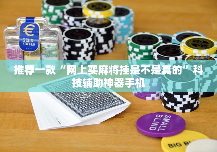 推荐一款“网上买麻将挂是不是真的”科技辅助神器手机