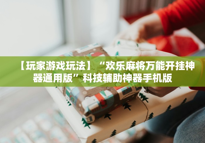 【玩家游戏玩法】“欢乐麻将万能开挂神器通用版”科技辅助神器手机版