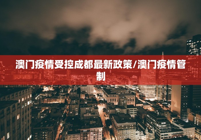 澳门疫情受控成都最新政策/澳门疫情管制