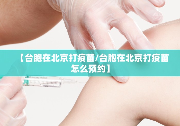 【台胞在北京打疫苗/台胞在北京打疫苗怎么预约】