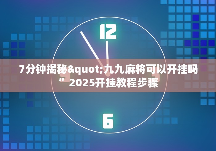 7分钟揭秘"九九麻将可以开挂吗”2025开挂教程步骤