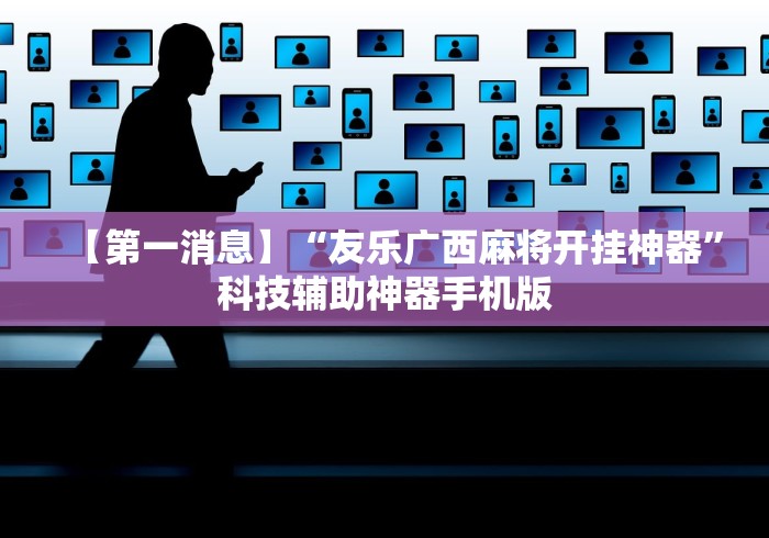 【第一消息】“友乐广西麻将开挂神器	”科技辅助神器手机版
