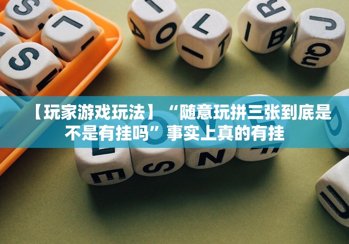 【玩家游戏玩法】“随意玩拼三张到底是不是有挂吗	”事实上真的有挂