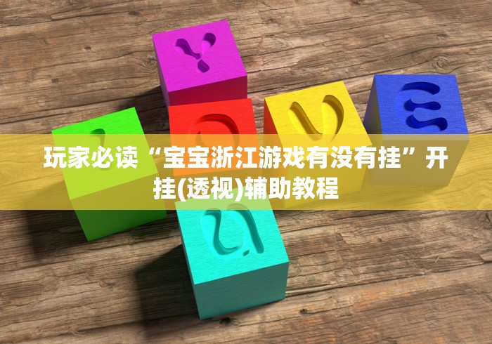 玩家必读“宝宝浙江游戏有没有挂”开挂(透视)辅助教程