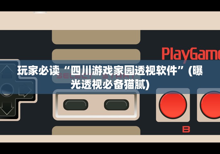 玩家必读“四川游戏家园透视软件”(曝光透视必备猫腻)