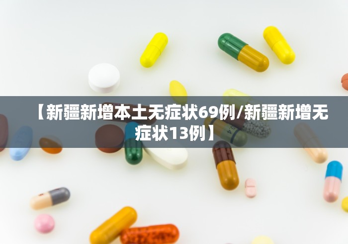 【新疆新增本土无症状69例/新疆新增无症状13例】