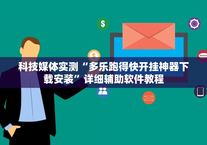 科技媒体实测“多乐跑得快开挂神器下载安装”详细辅助软件教程