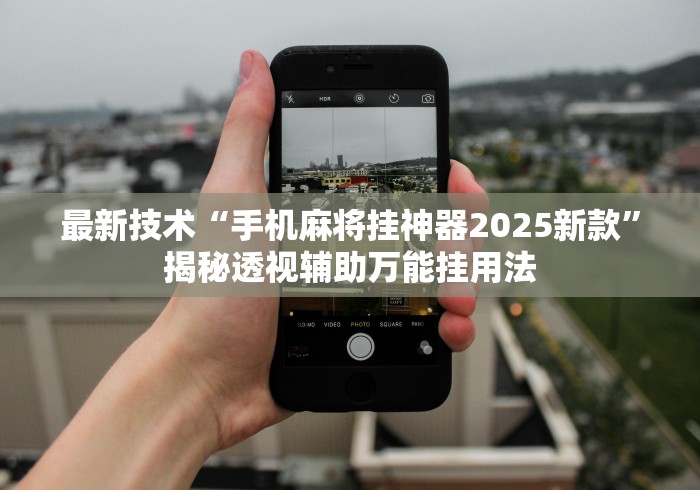 最新技术“手机麻将挂神器2025新款”揭秘透视辅助万能挂用法