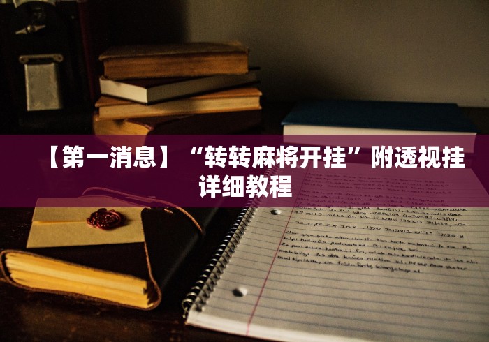 【第一消息】“转转麻将开挂”附透视挂详细教程