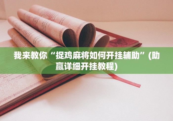 我来教你“捉鸡麻将如何开挂辅助”(助赢详细开挂教程)