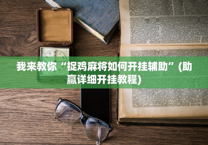 我来教你“捉鸡麻将如何开挂辅助	”(助赢详细开挂教程)