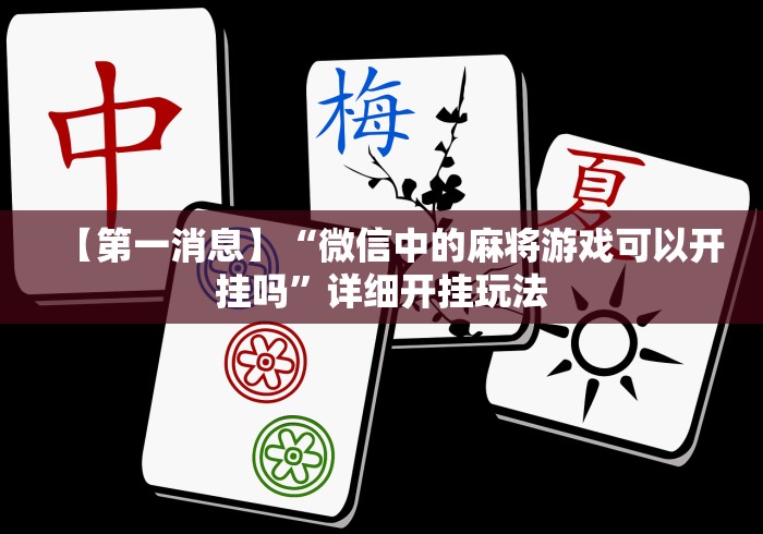 【第一消息】“微信中的麻将游戏可以开挂吗”详细开挂玩法