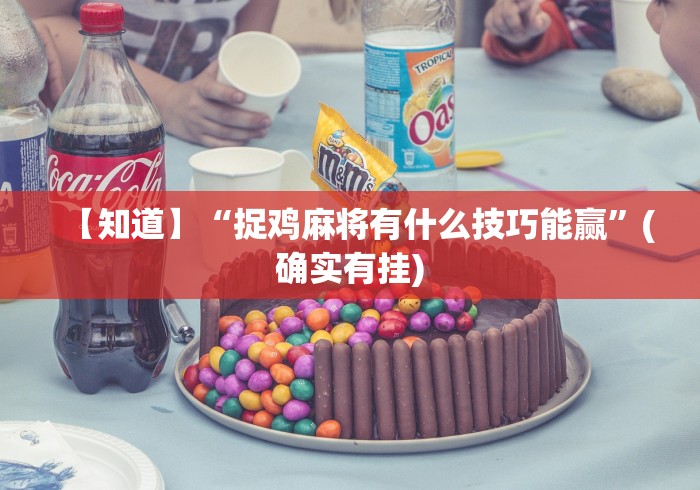 【知道】“捉鸡麻将有什么技巧能赢	”(确实有挂)