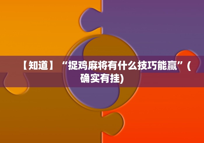 【知道】“捉鸡麻将有什么技巧能赢”(确实有挂)