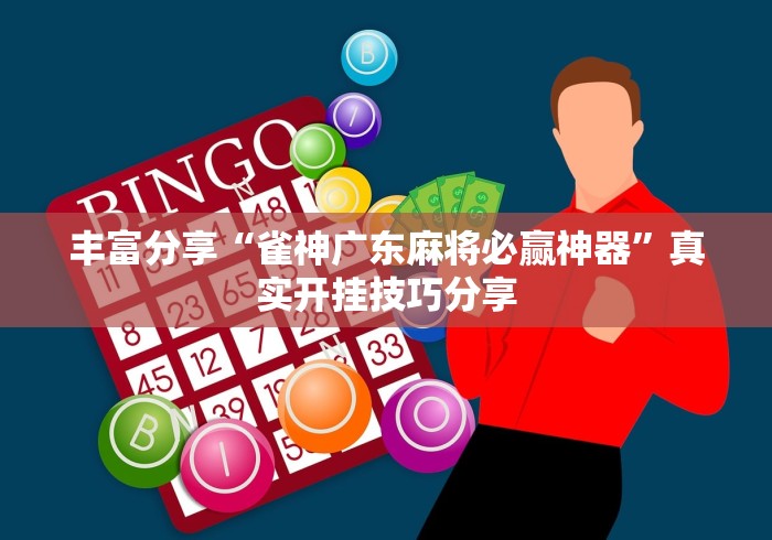 丰富分享“雀神广东麻将必赢神器	”真实开挂技巧分享