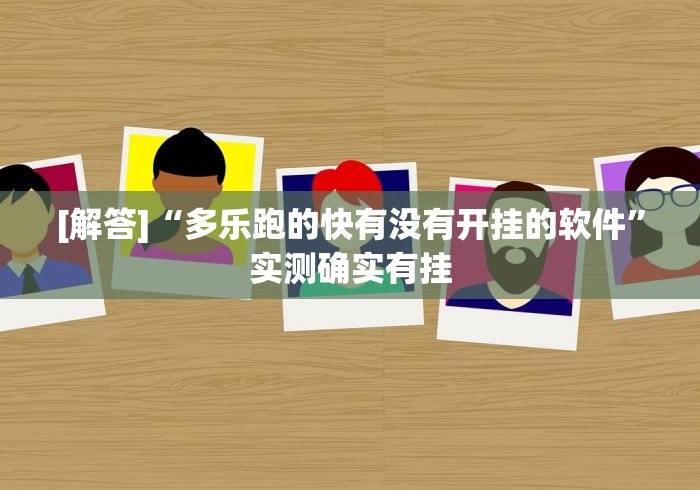 [解答]“多乐跑的快有没有开挂的软件”实测确实有挂