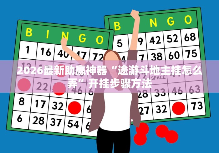 2026最新助赢神器“途游斗地主挂怎么弄	”开挂步骤方法