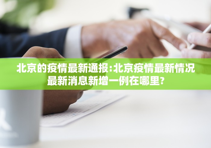 北京的疫情最新通报:北京疫情最新情况最新消息新增一例在哪里?