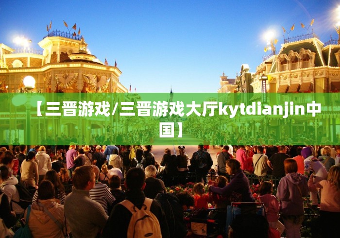 【三晋游戏/三晋游戏大厅kytdianjin中国】
