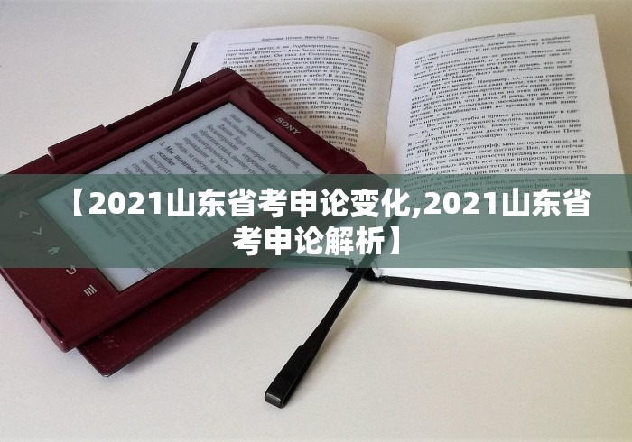 【2021山东省考申论变化,2021山东省考申论解析】