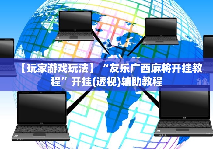 【玩家游戏玩法】“友乐广西麻将开挂教程”开挂(透视)辅助教程
